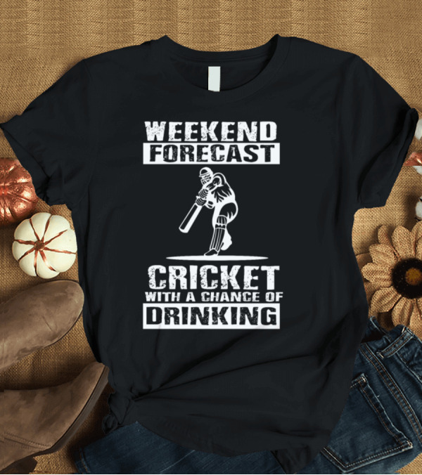 T-Shirt: Weekend Forecast Cricket with a Chance of Drinking T-Shirt Weekend Forecast Cricket with a Chance of Drinking T-Shirt