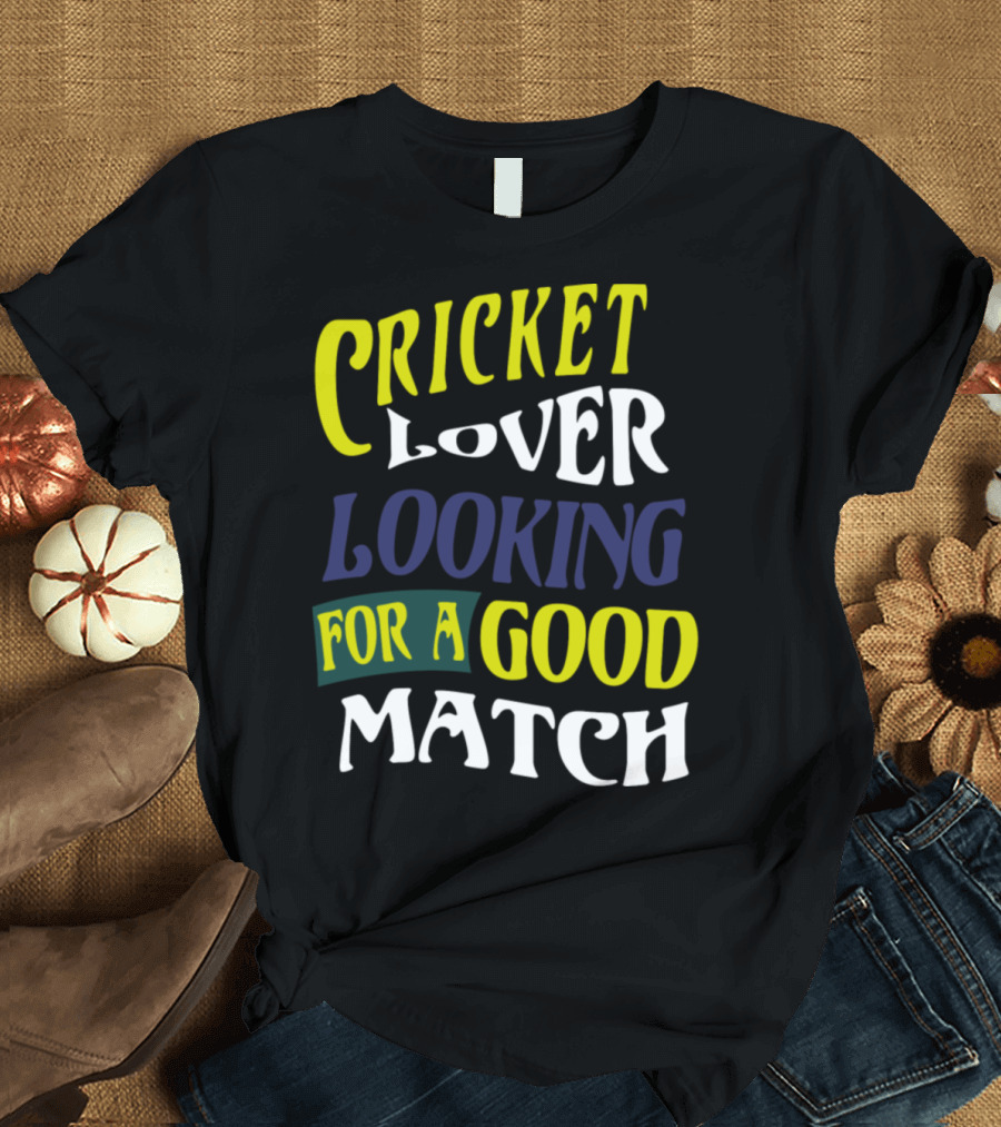 Cricket Lover Looking for a Good Match T-Shirt