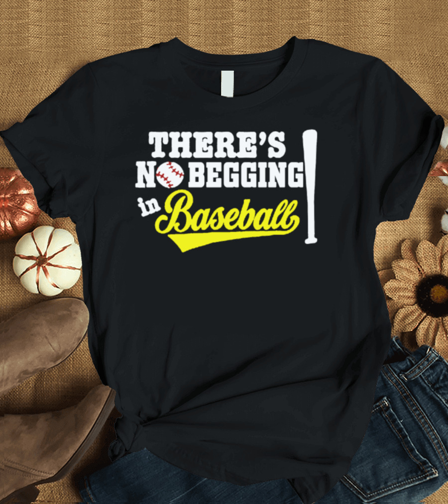 Funny There's No Begging In Baseball Text with Baseball and Bat T-Shirt