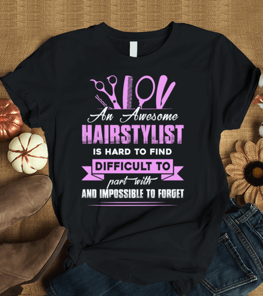 An Awesome Hairstylist Is Hard to Find Difficult to Part With and Impossible to Forget T-Shirt