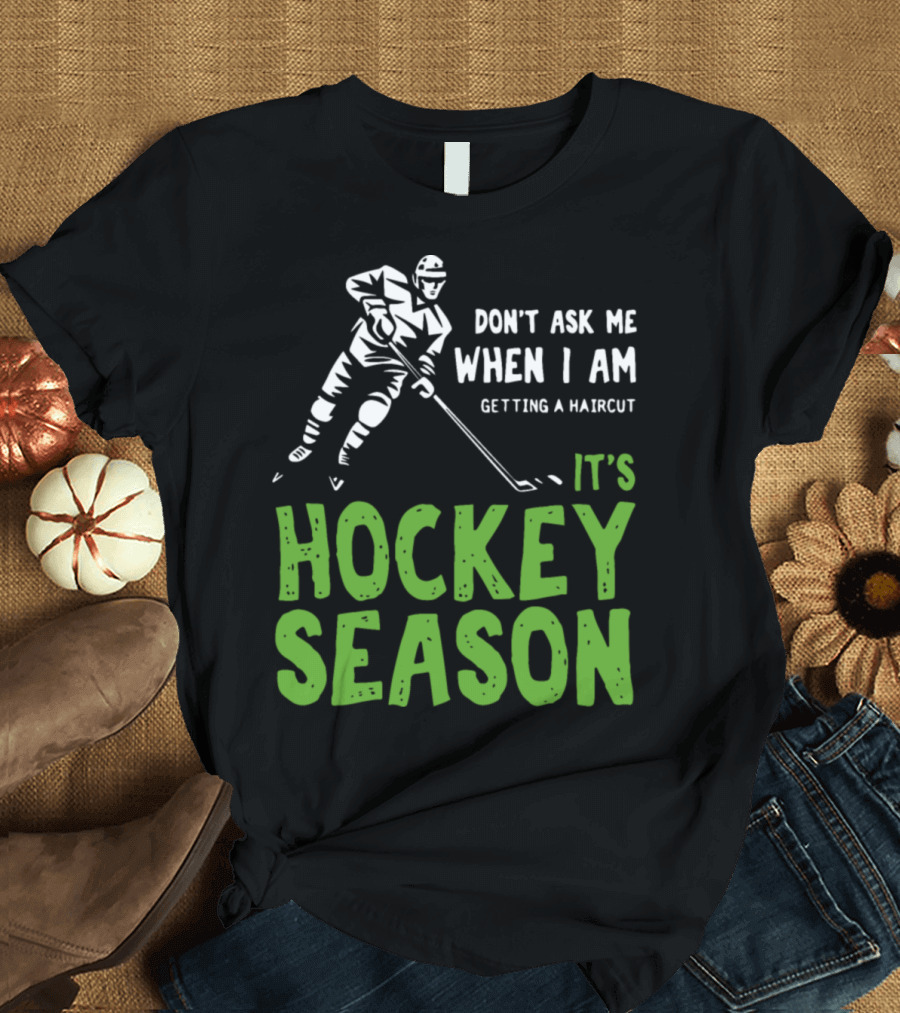 Don't Ask Me When I Am Getting a Haircut It's Hockey Season T-Shirt
