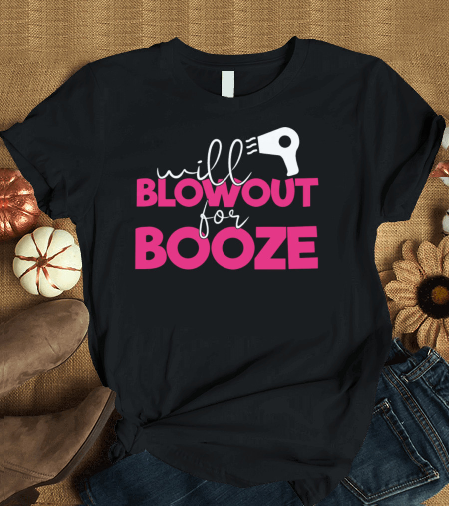 Will Blowout for Booze Hairdryer Stylist Humor T-Shirt