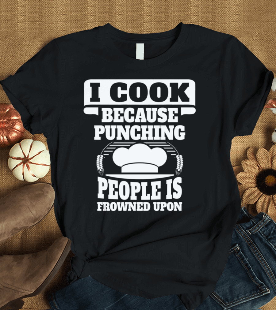I Cook Because Punching People Is Frowned Upon Chef Hat and Wheat T-Shirt