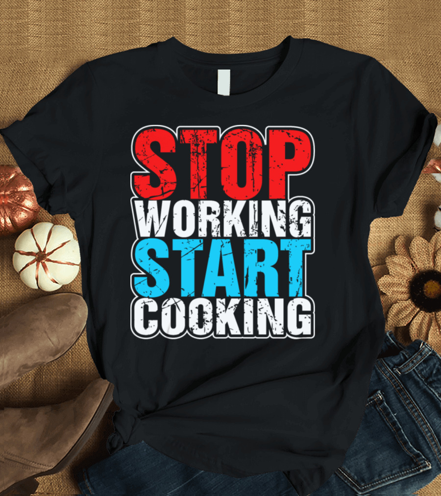 STOP WORKING START COOKING Graphic T-Shirt