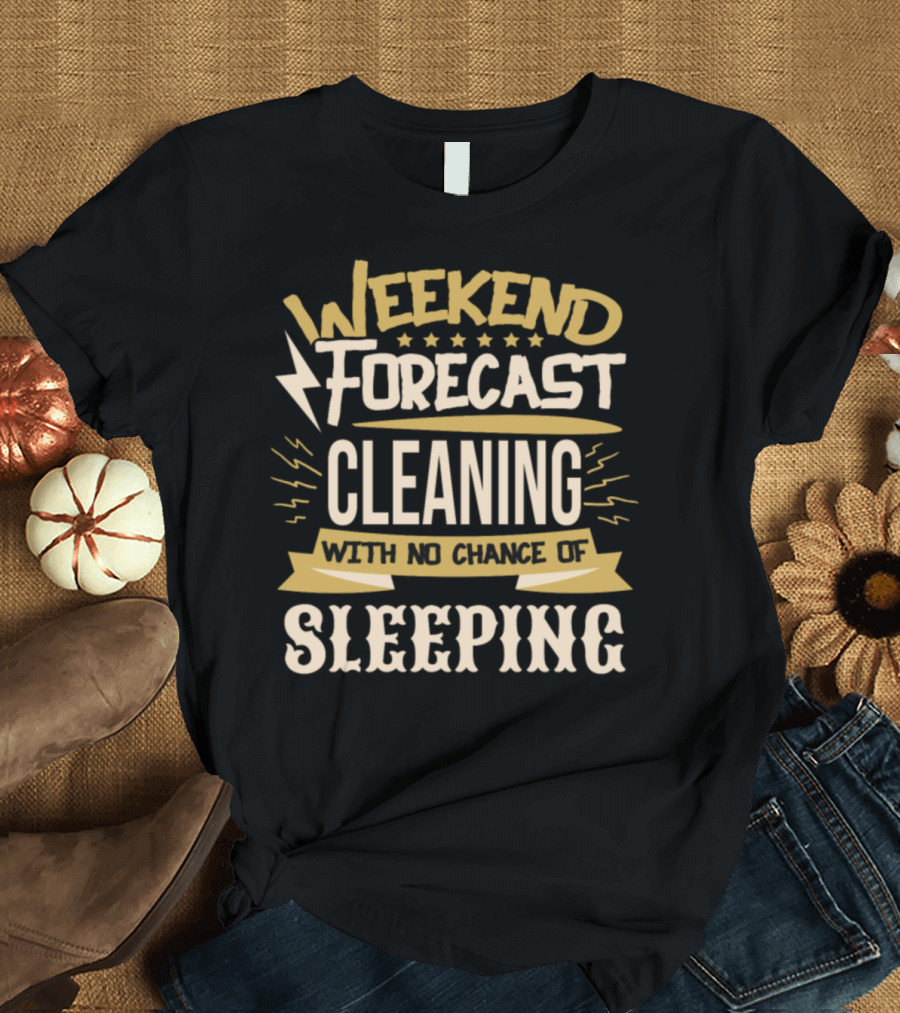 Weekend Forecast Cleaning With No Chance of Sleeping T-Shirt