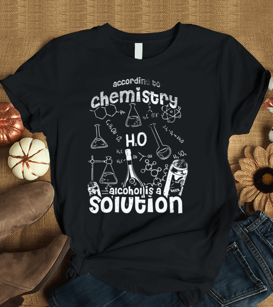 According to Chemistry H2O Alcohol Is a Solution T-Shirt