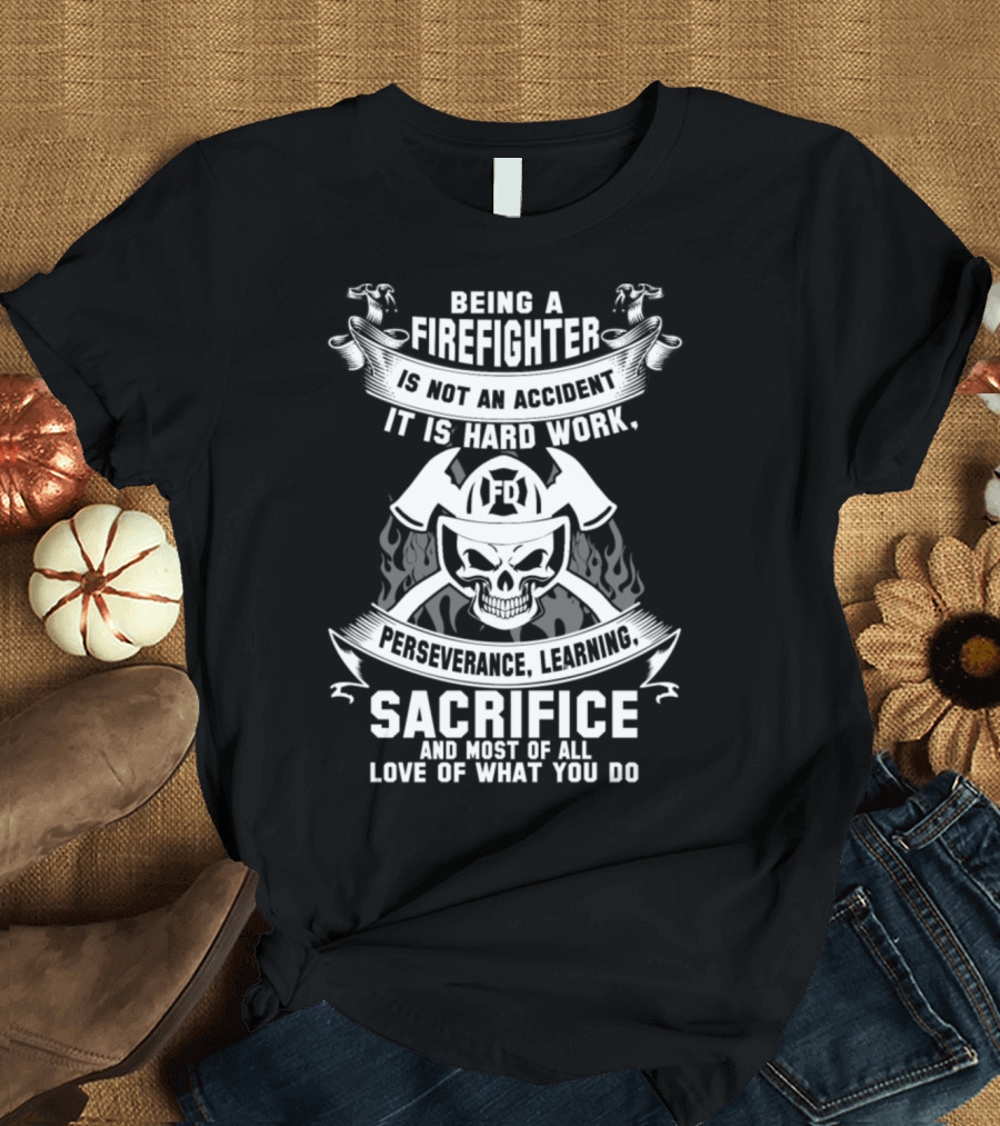Being a Firefighter Is Not an Accident Perseverance Sacrifice Love of What You Do T-Shirt