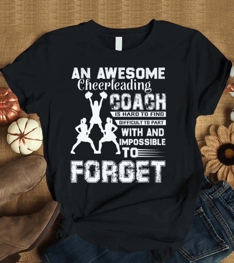 An Awesome Cheerleading Coach Is Hard to Find Difficult to Part With and Impossible to Forget T-Shirt