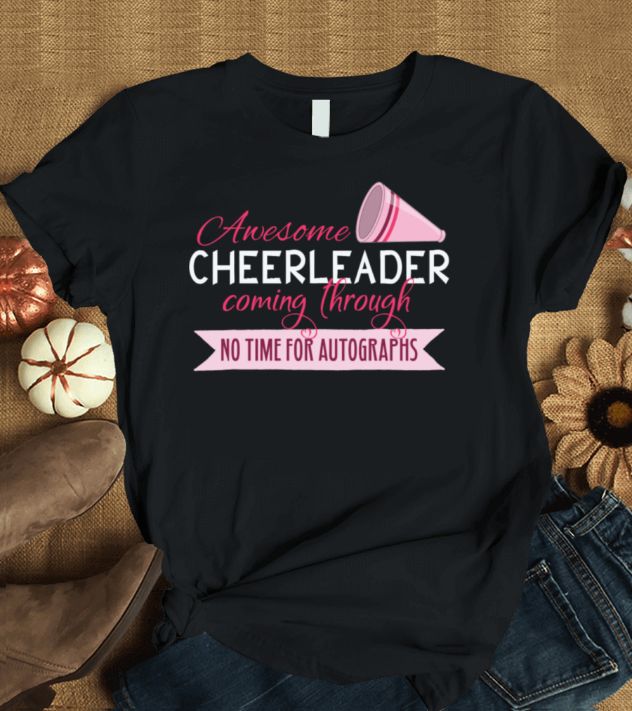 Awesome Cheerleader Coming Through No Time For Autographs T-Shirt