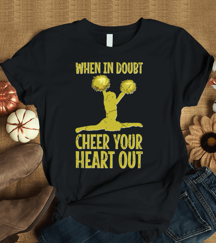 WHEN IN DOUBT CHEER YOUR HEART OUT T-Shirt