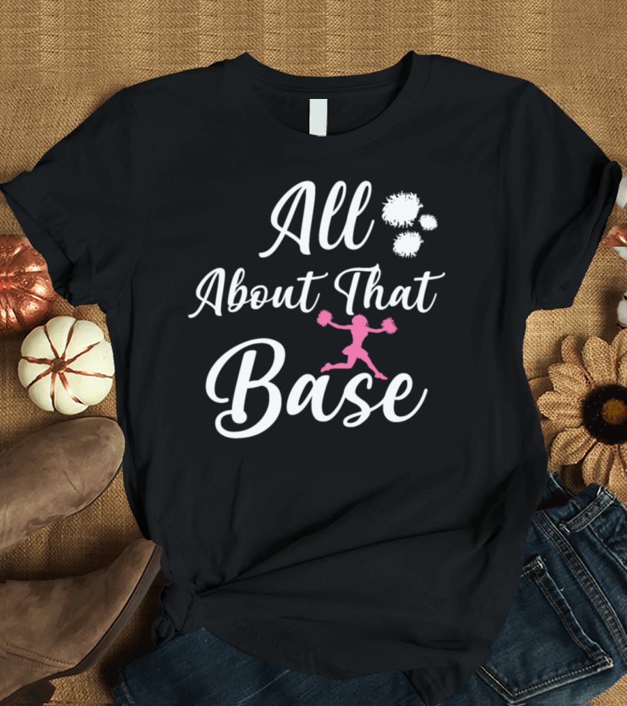 All About That Base Cheerleading Cheerleaderogcrx T-Shirt
