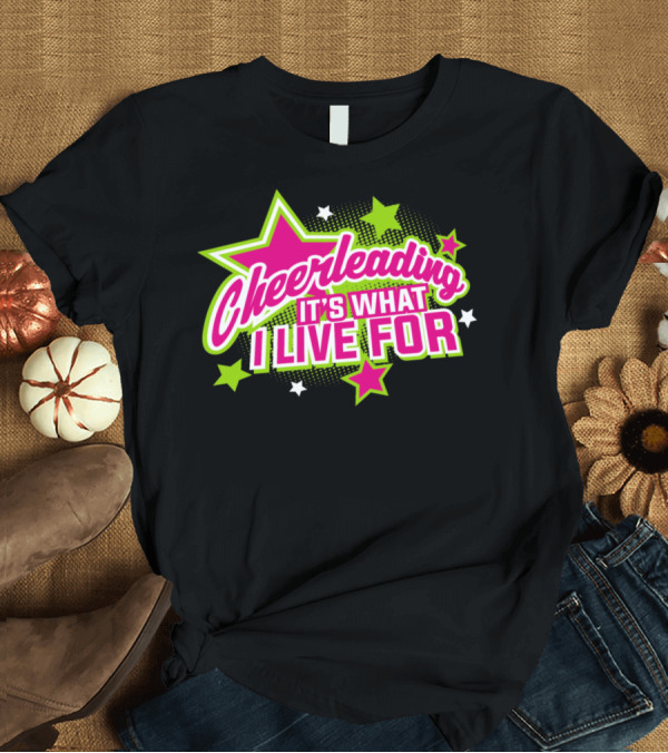 T-Shirt: Cheerleading It's What I Live For Stars T-Shirt Cheerleading It's What I Live For Stars T-Shirt