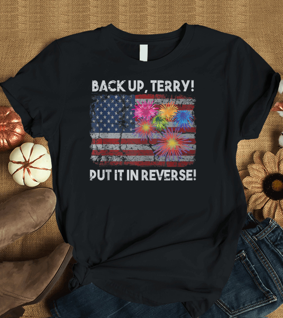 BACK UP TERRY PUT IT IN REVERSE FIREWORKS AMERICAN FLAG T-Shirt