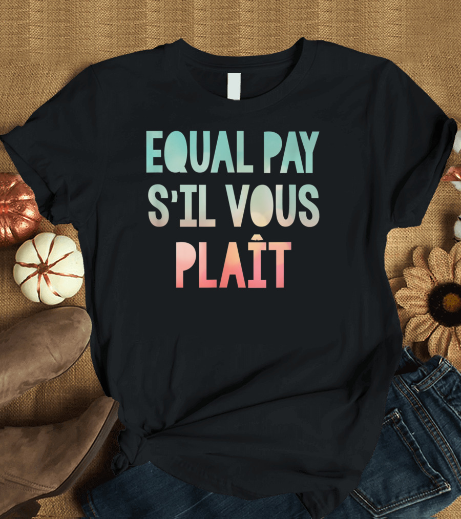 Equal Pay S'il Vous Plaît Women's Resistance Movement T-Shirt