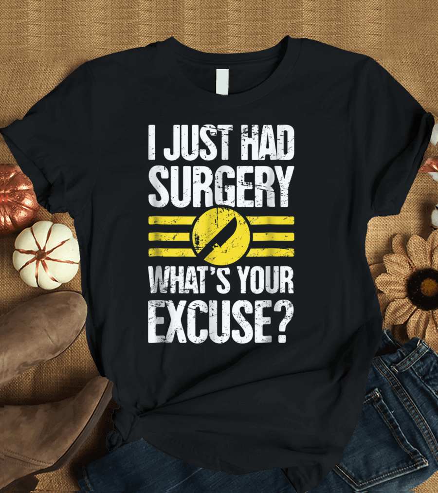 I Just Had Surgery What's Your Excuse Hospital Recovery Present T-Shirt