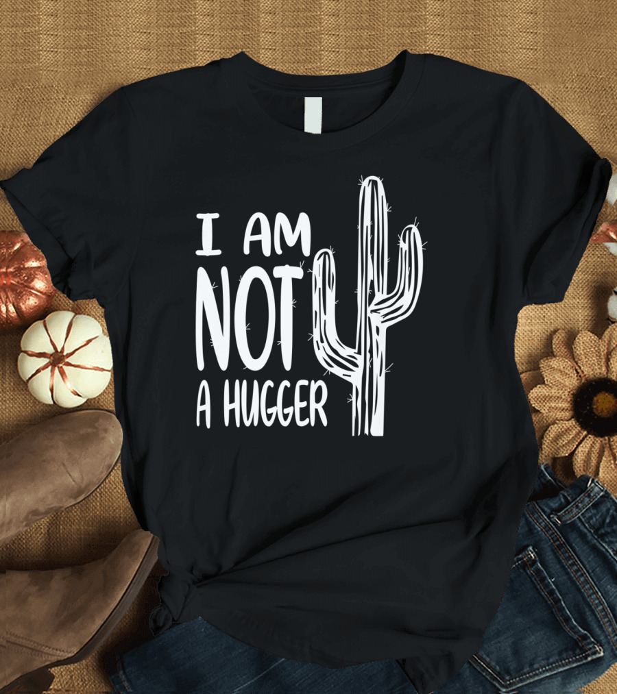 I Am Not A Hugger Funny Cactus T-Shirt