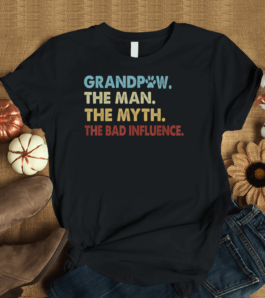 GRANDPAW THE MAN THE MYTH THE BAD INFLUENCE T-Shirt
