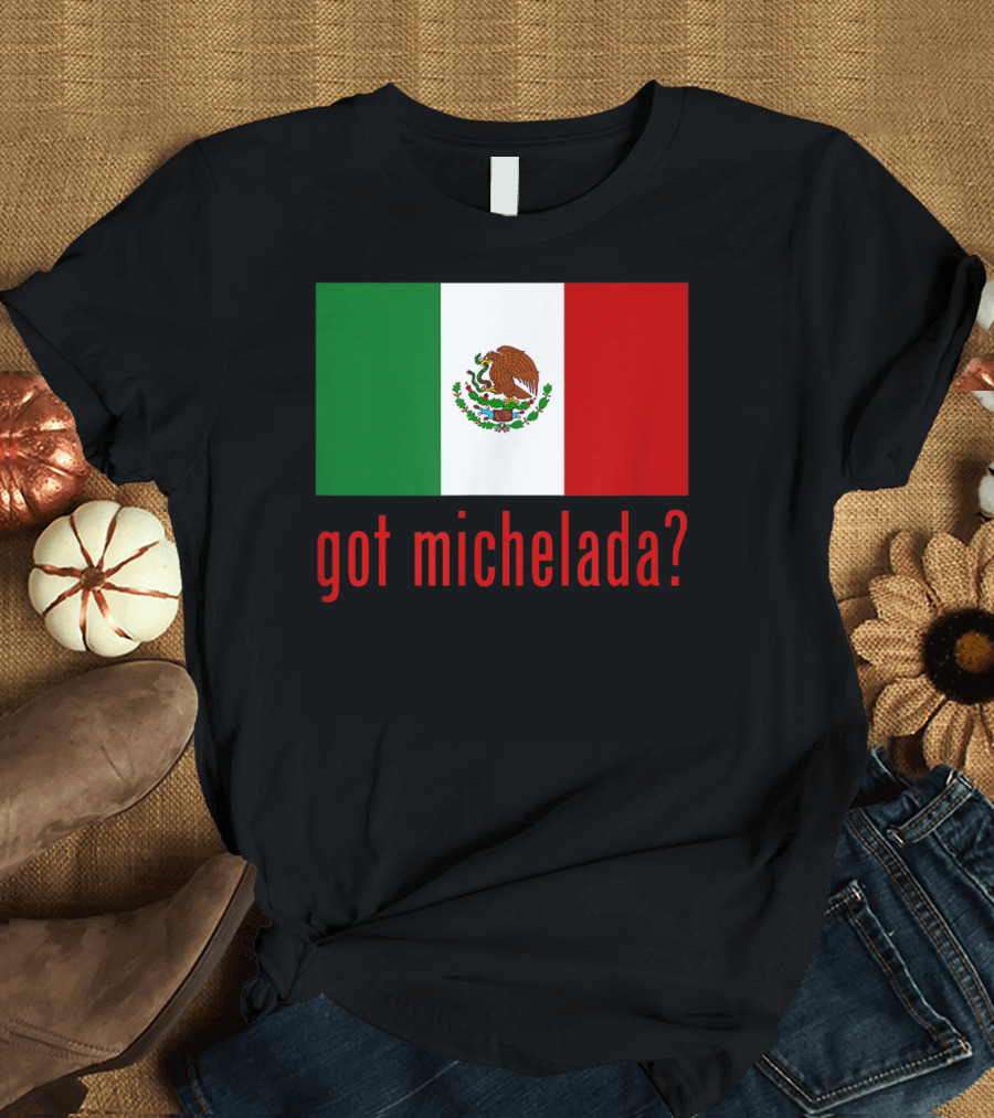 Got Michelada Mexican Flag T-Shirt