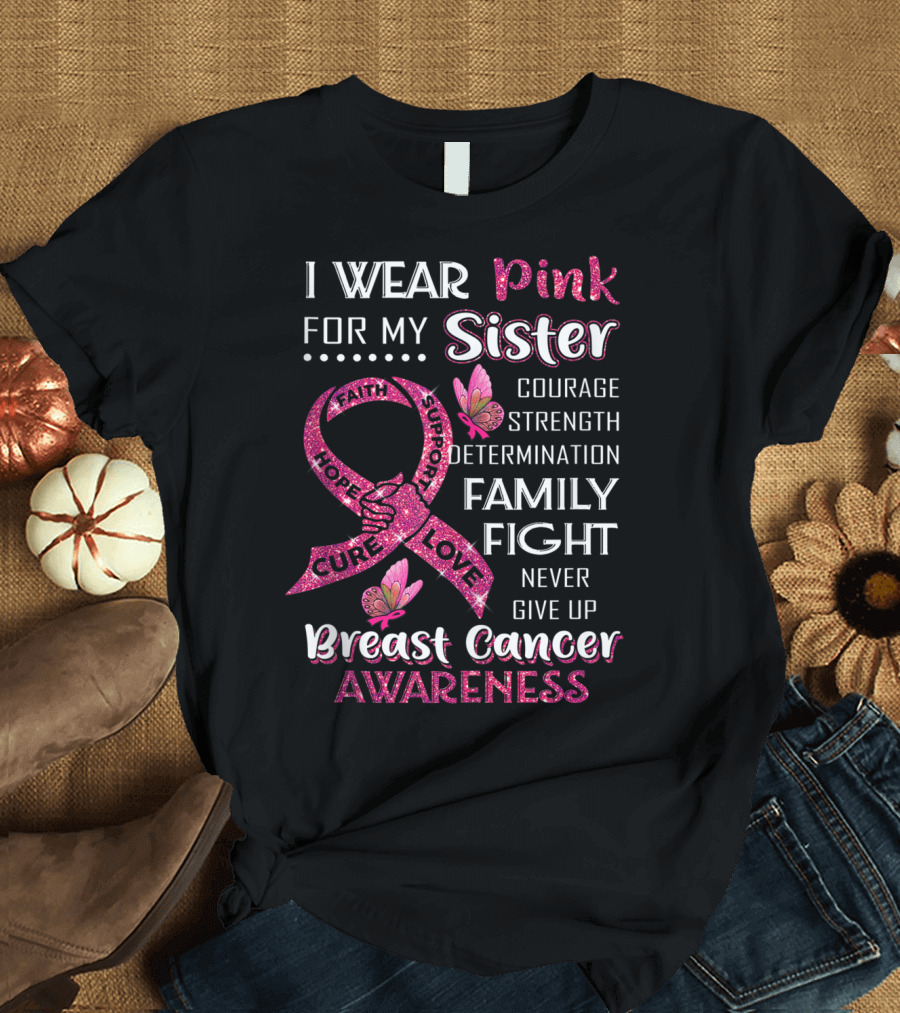 I Wear Pink for My Sister Breast Cancer Awareness Courage Strength Family Fight Never Give Up T-Shirt