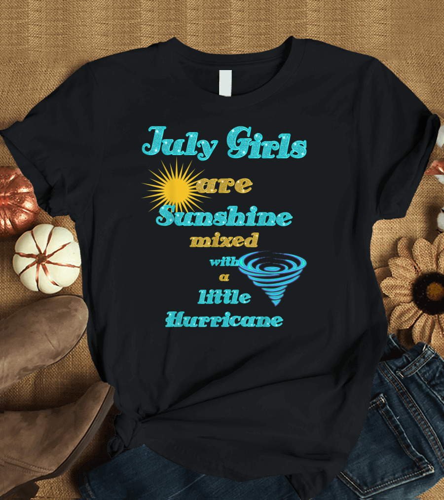 July Girls Are Sunshine Mixed with a Little Hurricane T-Shirt