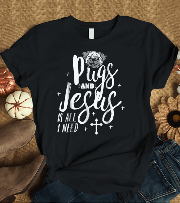 T-Shirt: Pugs And Jesus Is All I Need Funny Pug Cross T-Shirt Pugs And Jesus Is All I Need Funny Pug Cross T-Shirt