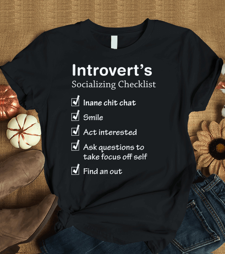 Introvert's Socializing Checklist Inane Chit Chat Smile Act Interested Ask Questions to Take Focus Off Self Find an Out T-Shirt