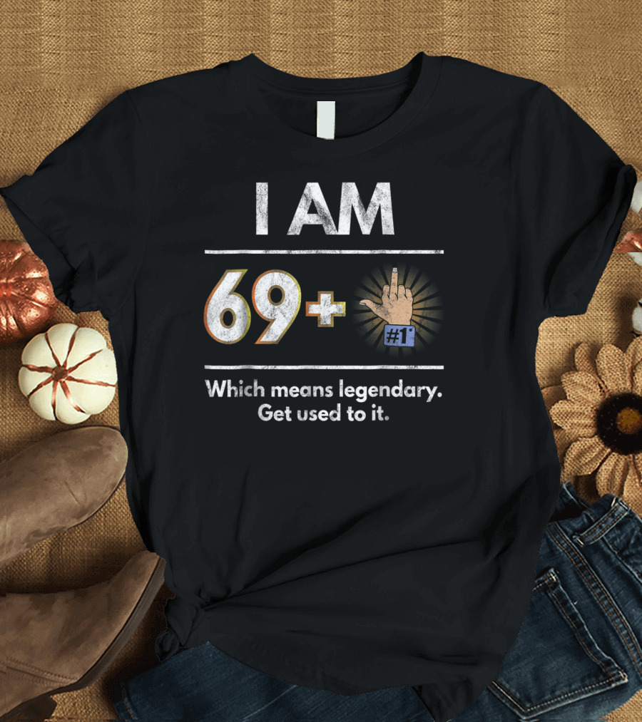 I AM 69 Plus 1 Legendary Joke Get Used to It T-Shirt