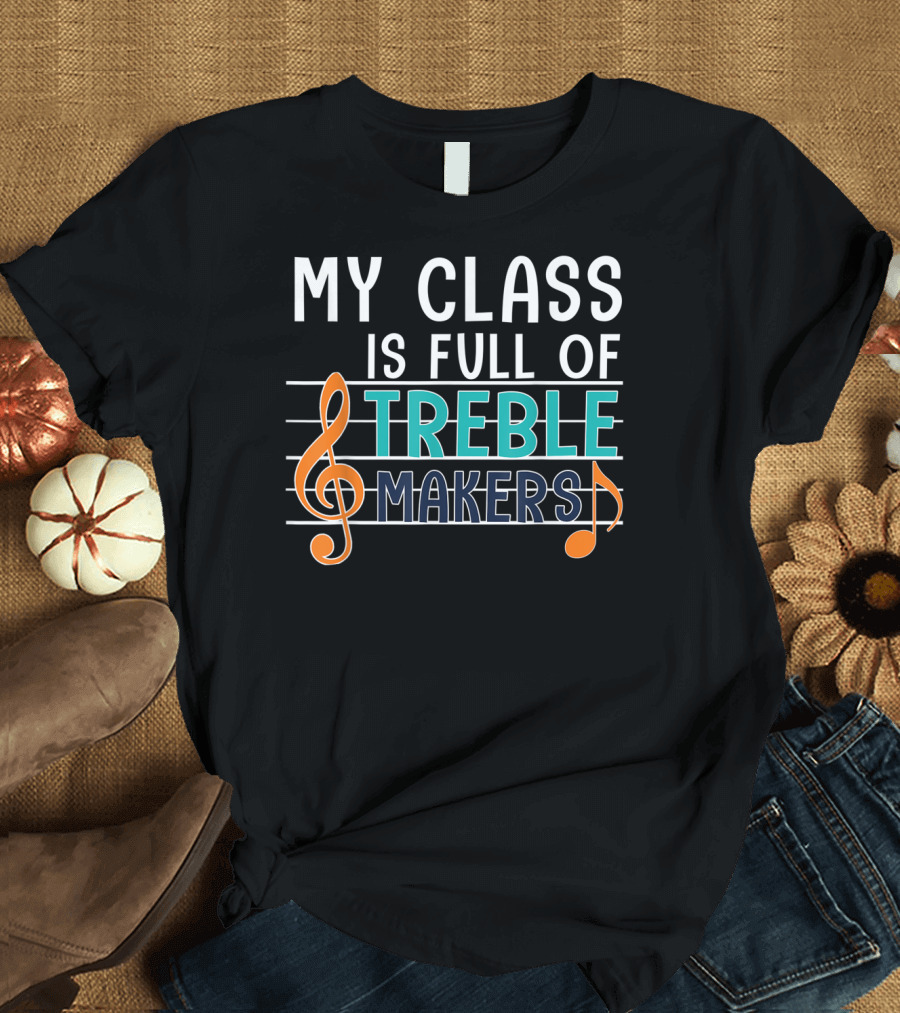 My Class Is Full Of Treble Makers Music Notes Clef T-Shirt