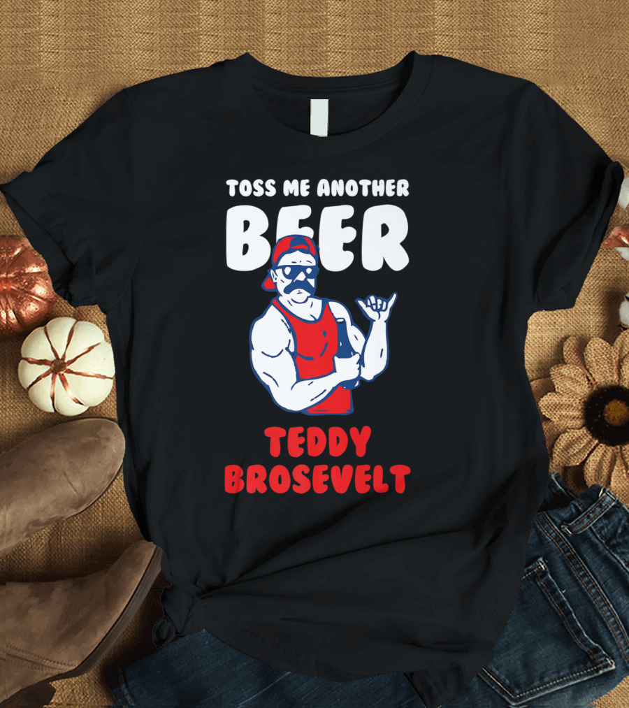Toss Me Another Beer Teddy Brosevelt Retro Muscle Man T-Shirt