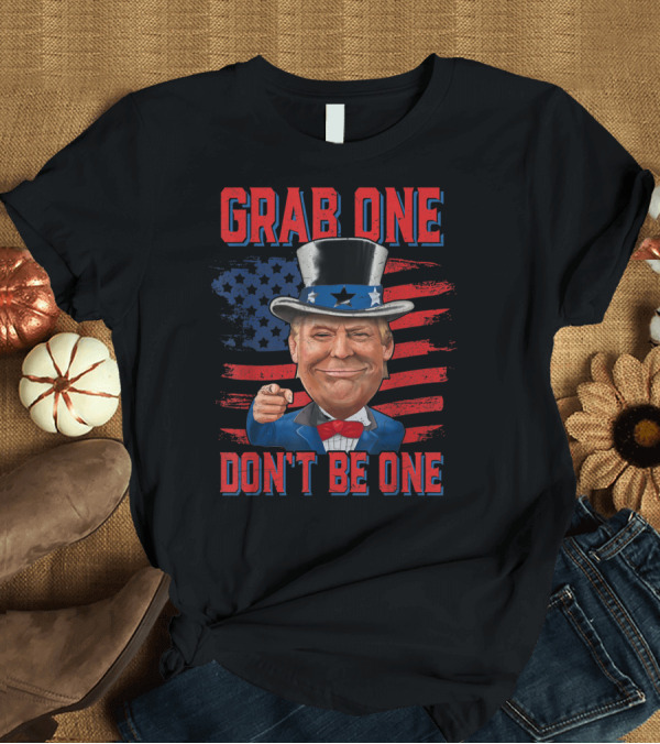 T-Shirt: Grab One Don't Be One Trump Uncle Sam 4th of July American Flag T-Shirt Grab One Don't Be One Trump Uncle Sam 4th of July American Flag T-Shirt