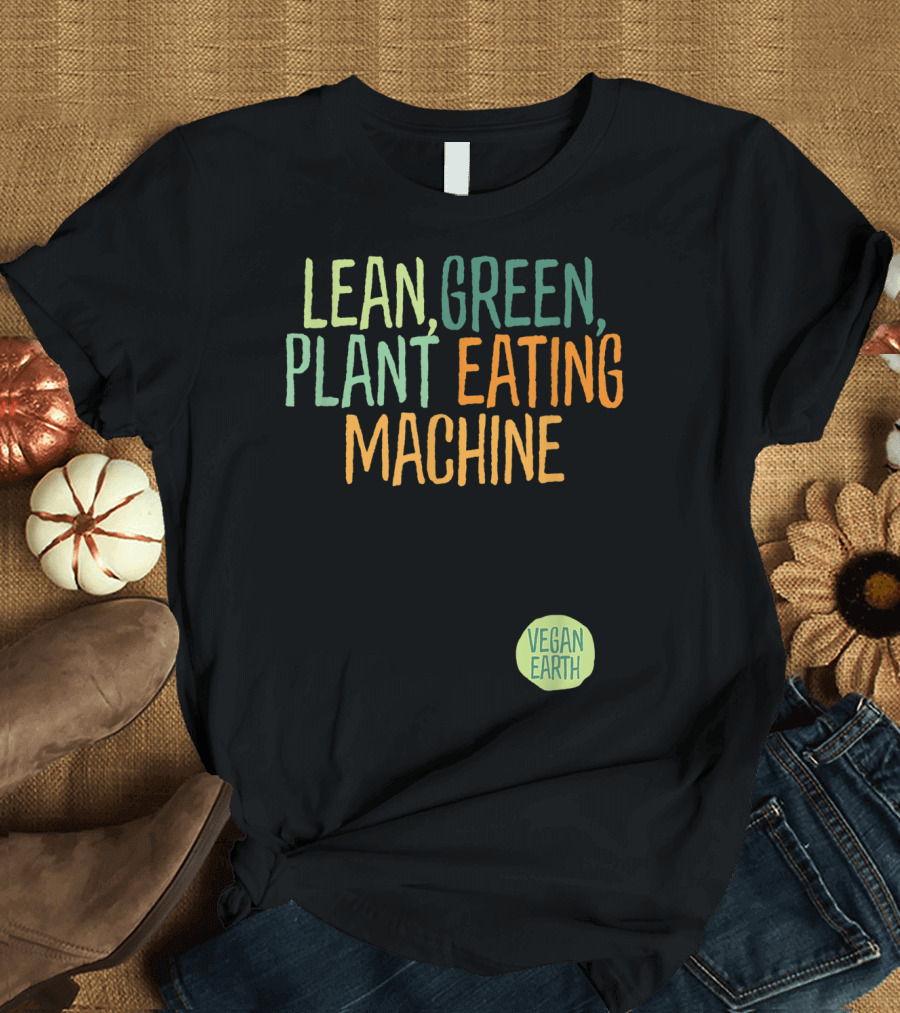 LEAN GREEN PLANT EATING MACHINE VEGAN EARTH T-Shirt