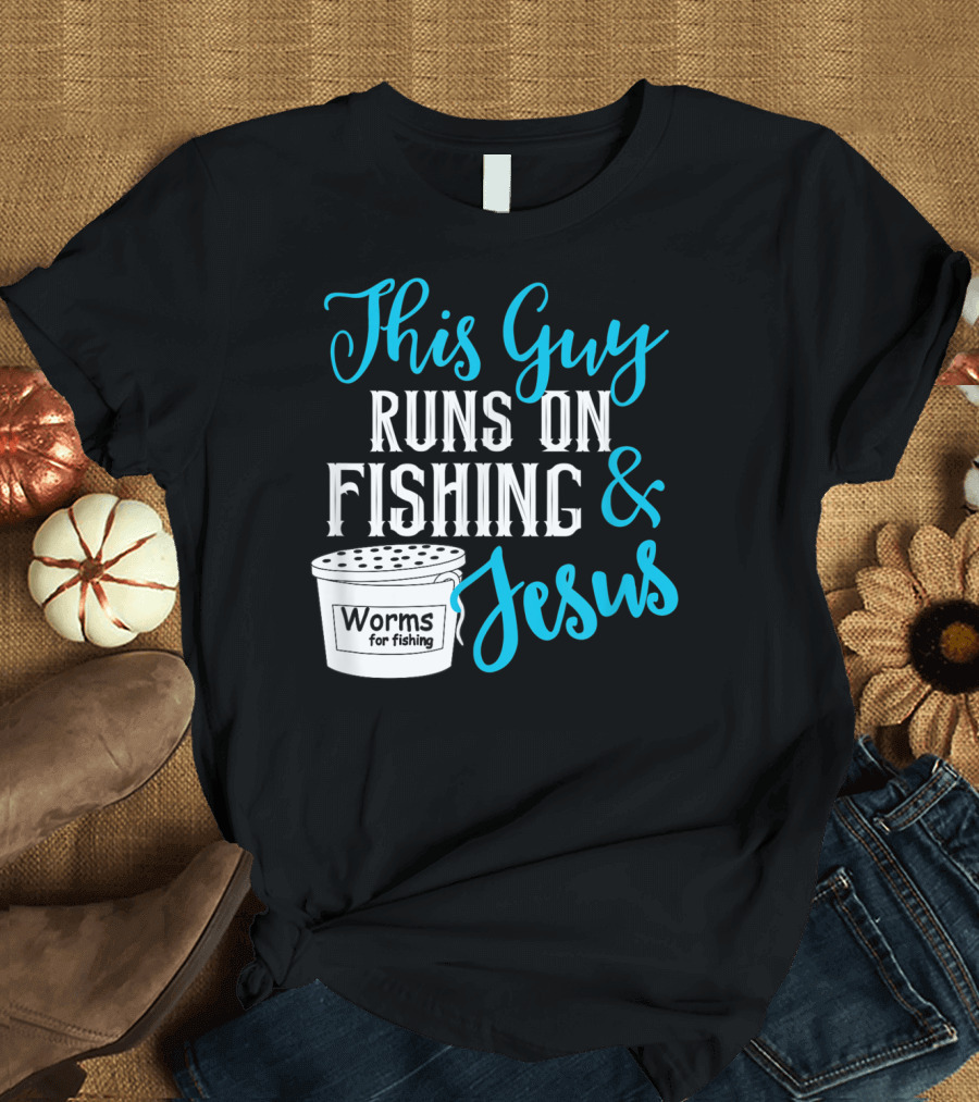 This Guy Runs On Fishing Worms for Fishing Jesus T-Shirt