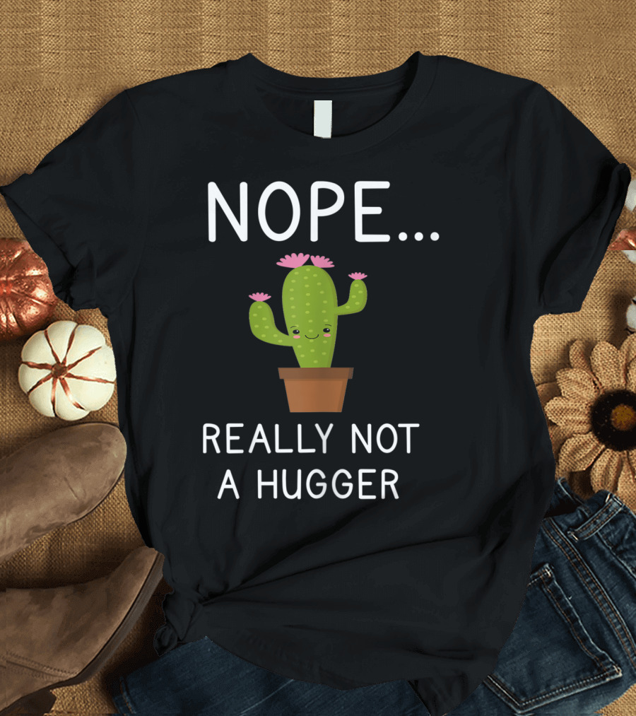 Nope Really Not A Hugger Cactus Funny Humor T-Shirt