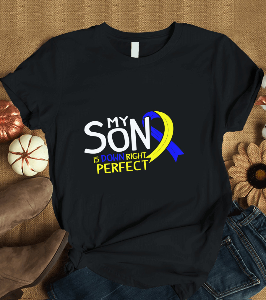 My Son Is Down Right Perfect Ribbon World Down Syndrome Day T-Shirt