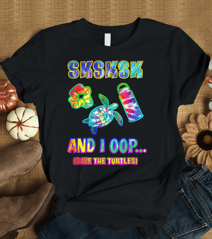 Tie Dye Sksksk And I Oop Save The Turtles Eco-Friendly Fun T-Shirt