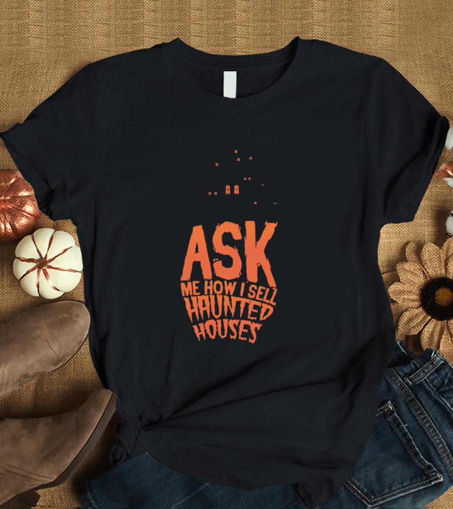 Ask Me How I Sell Haunted Houses Spooky T-Shirt