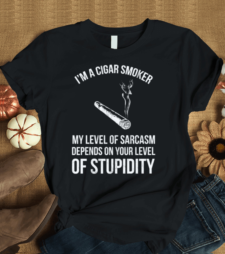I'm a Cigar Smoker My Level of Sarcasm Depends on Your Level of Stupidity T-Shirt