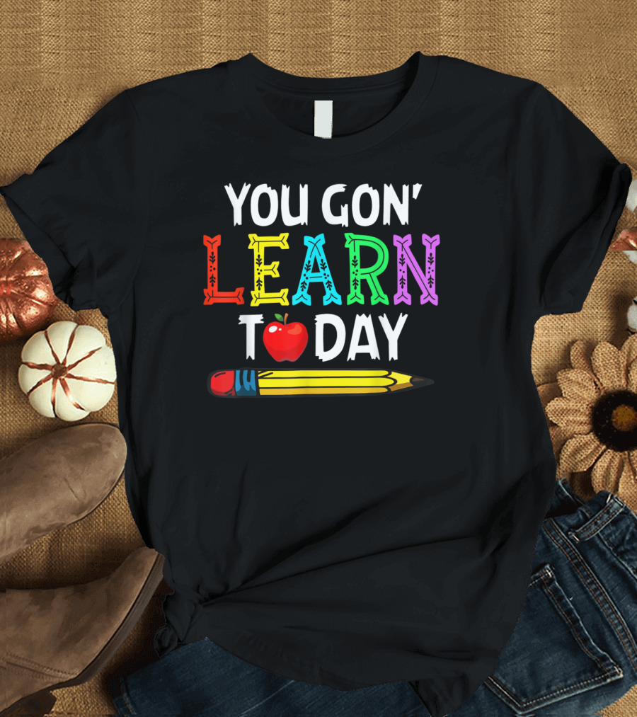 You Gon' Learn Today Colorful Teacher Back To School with Apple and Pencil T-Shirt