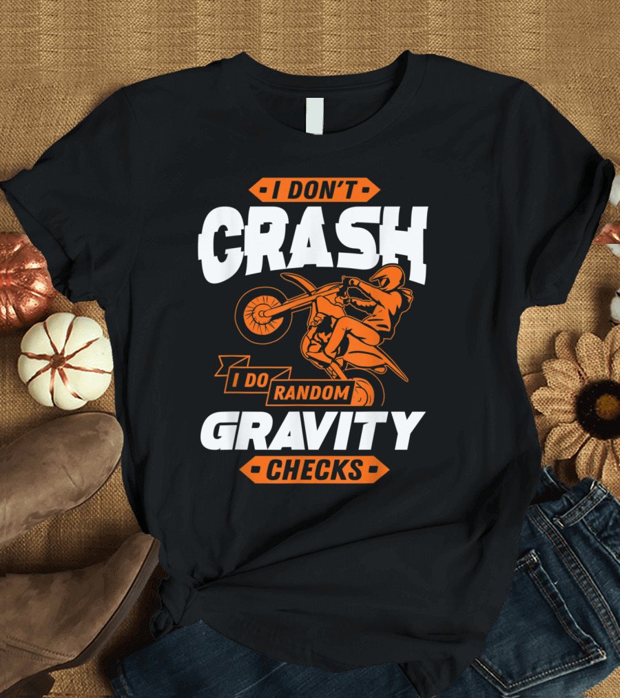 I Don’t Crash I Do Random Gravity Checks Motocross Dirt Bike T-Shirt