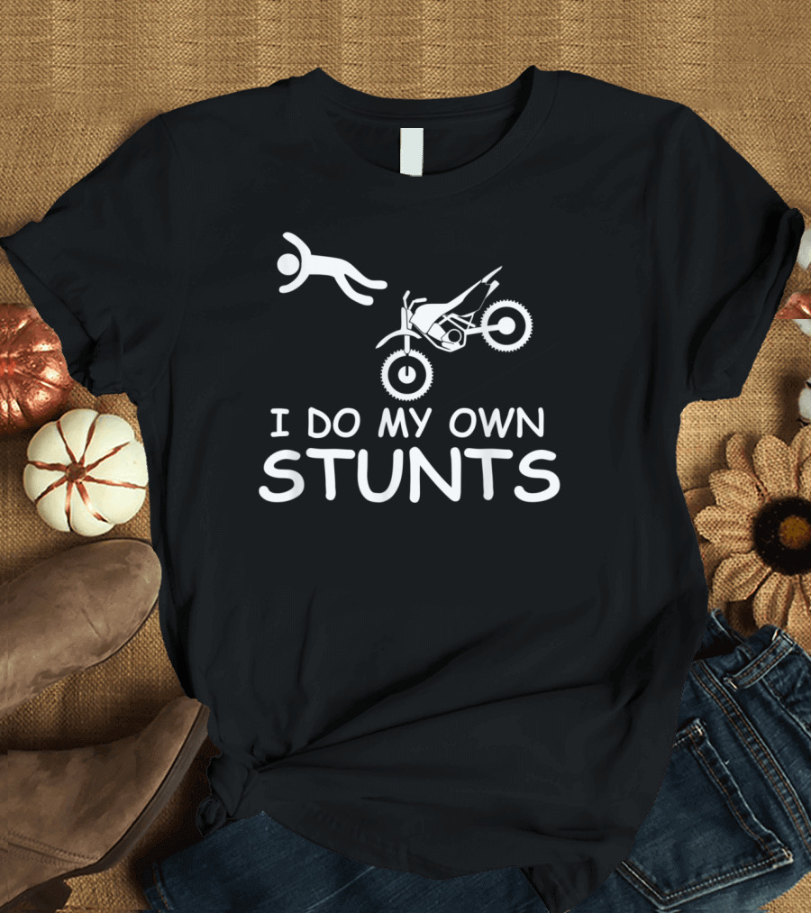 I Do My Own Stunts Funny Dirt Bike Motocross Humor For Bikers T-Shirt