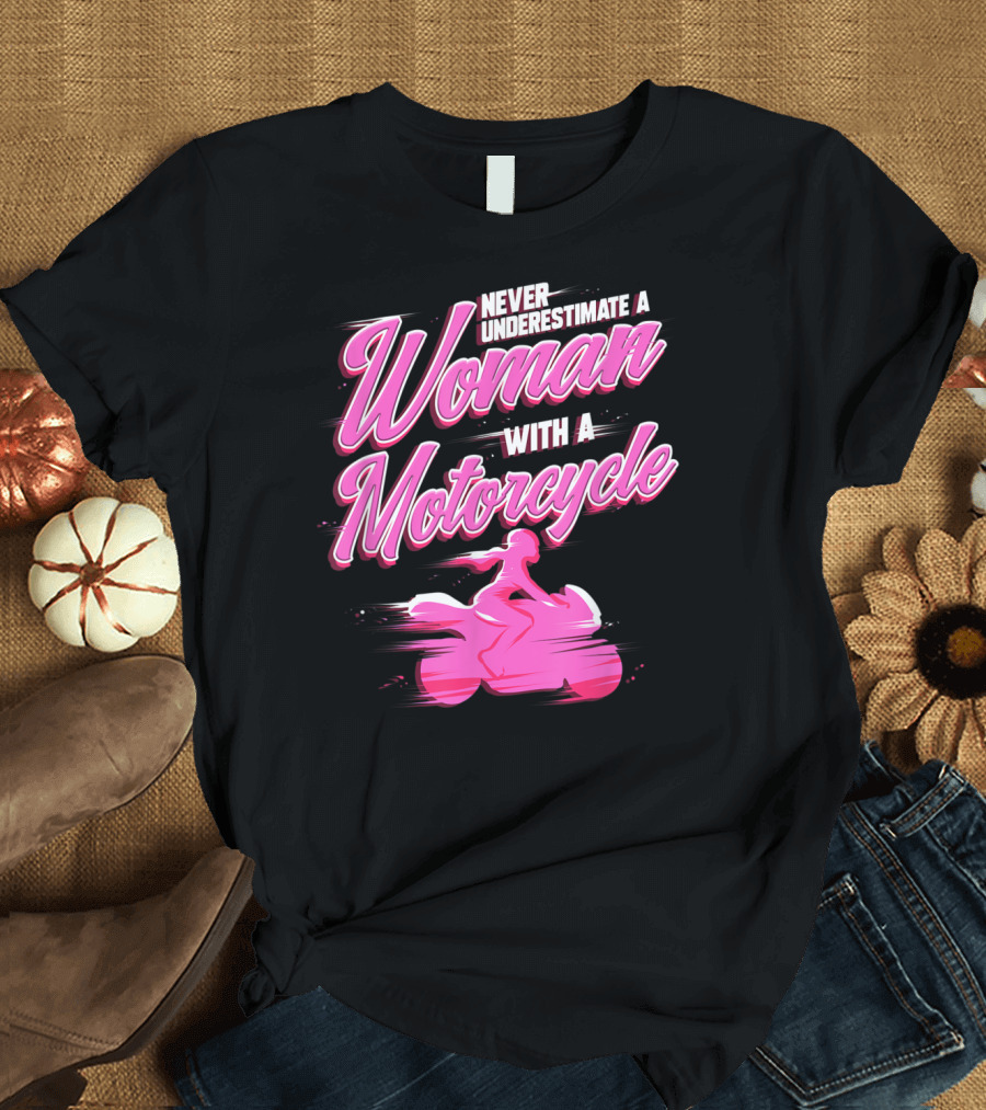 Never Underestimate a Woman with a Motorcycle T-Shirt