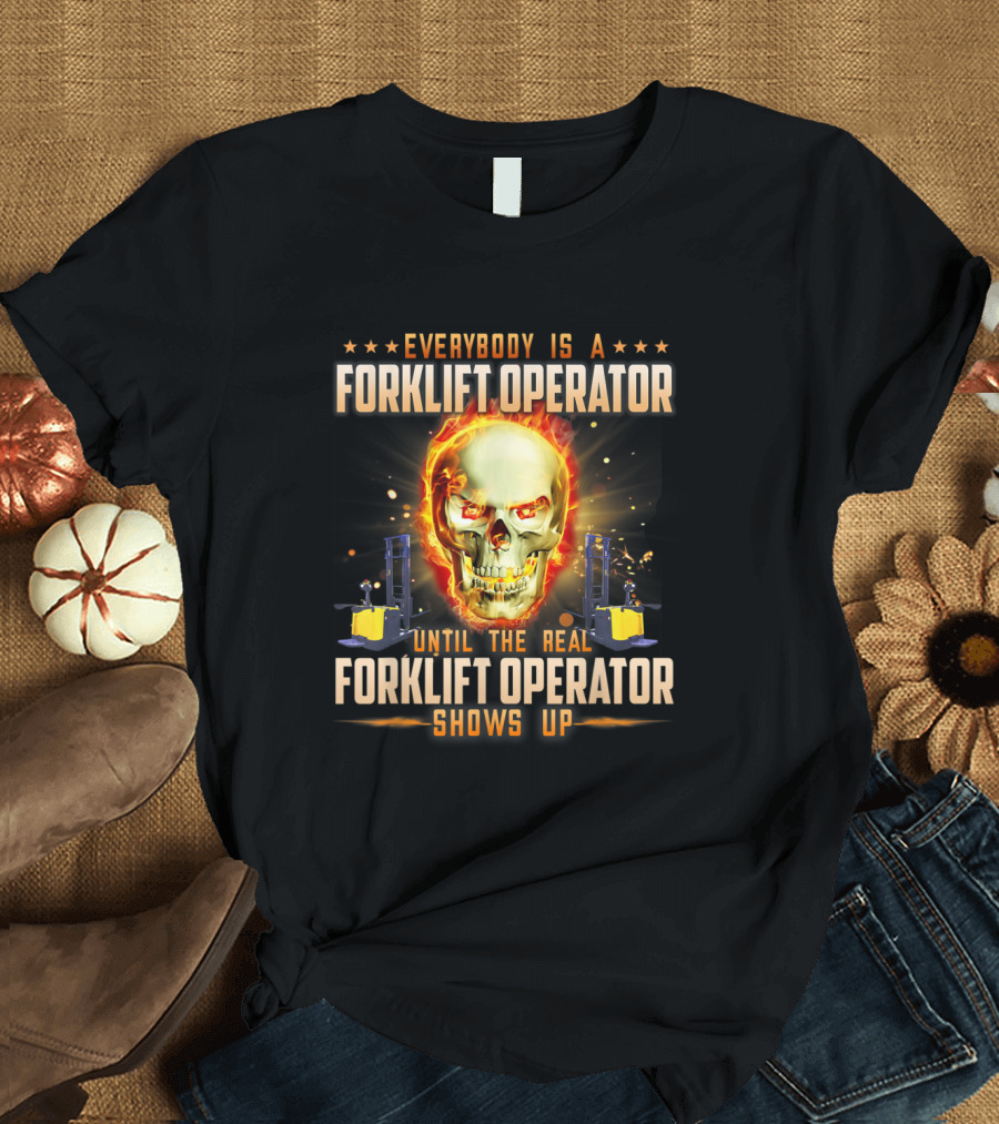Everybody Is a Forklift Operator Until the Real Forklift Operator Shows Up Skull and Flames T-Shirt