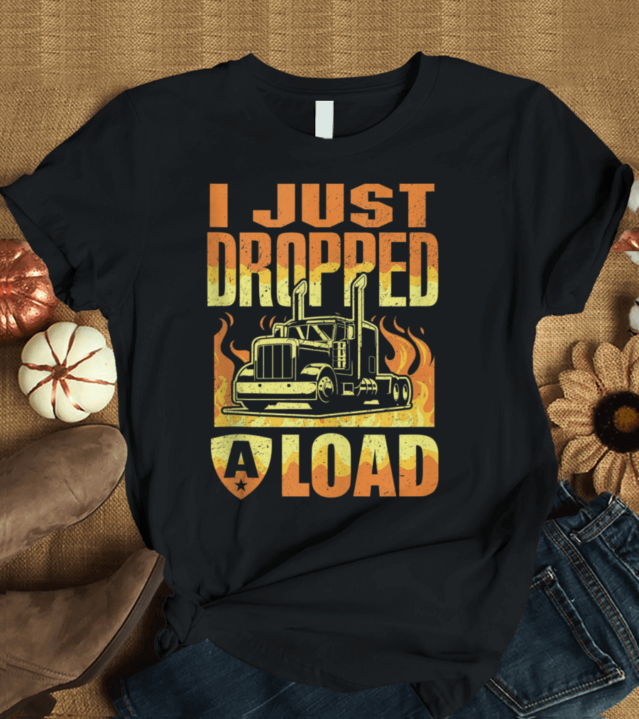 I Just Dropped A Load Trucker Truck with Flames and Shield Star T-Shirt