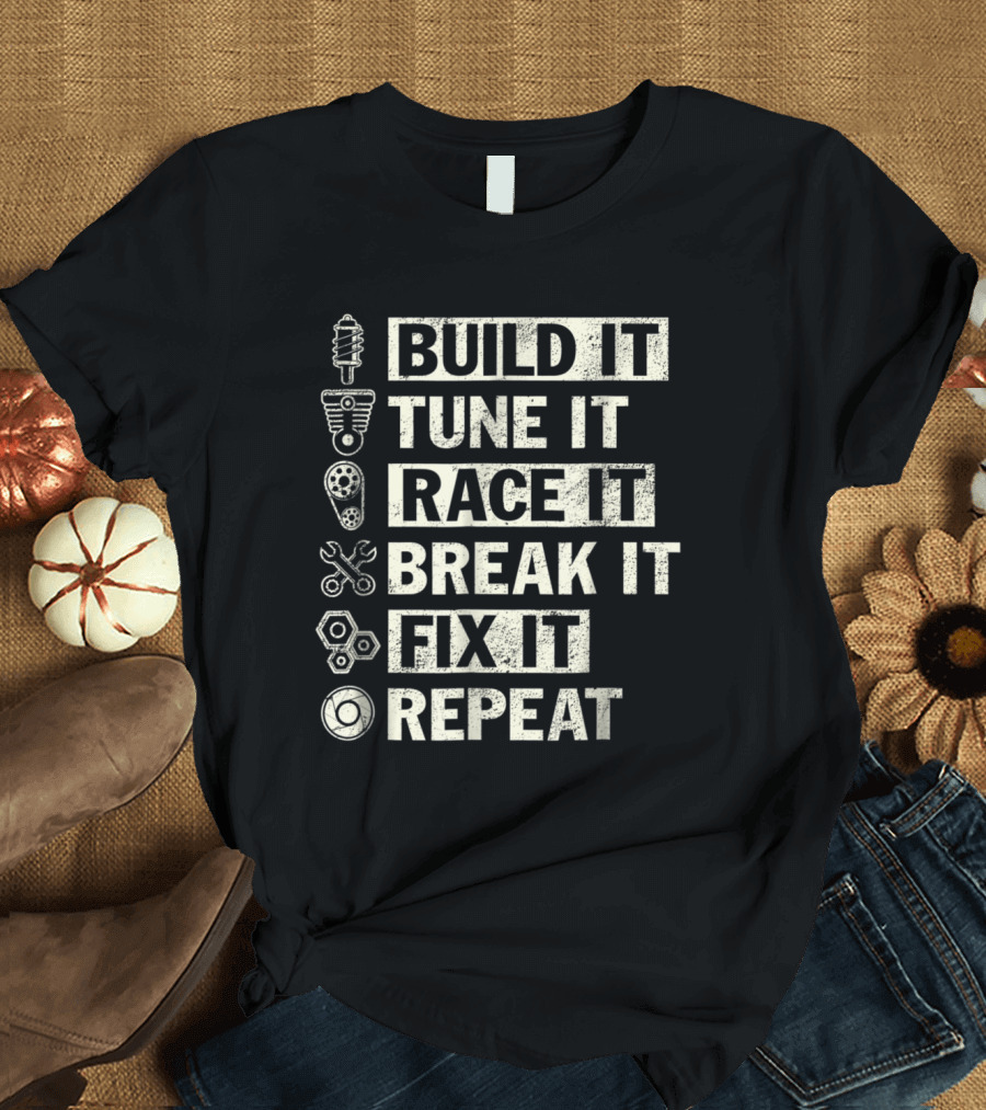 Build It Tune It Race It Break It Fix It Repeat T-Shirt
