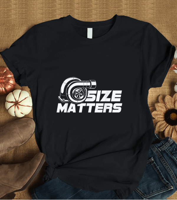 T-Shirt: Size Matters Turbocharger Booster Power T-Shirt Size Matters Turbocharger Booster Power T-Shirt