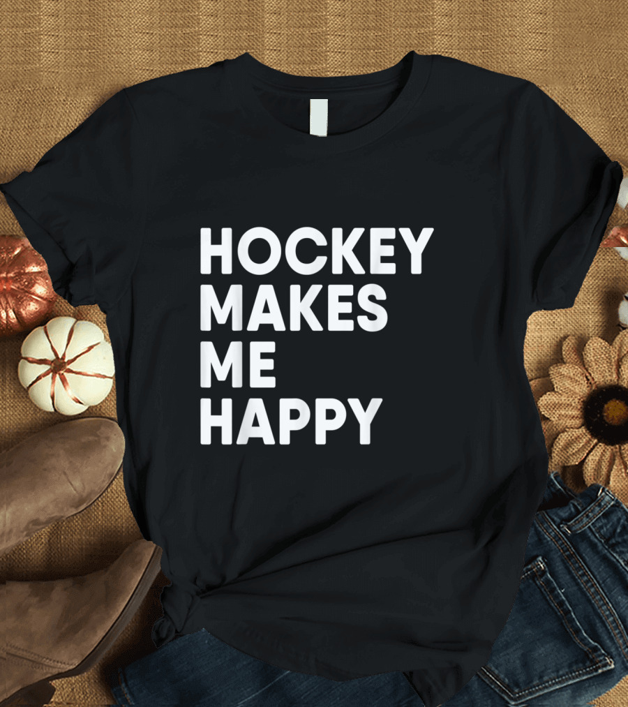 Hockey Makes Me Happy Funny Hockey T-Shirt