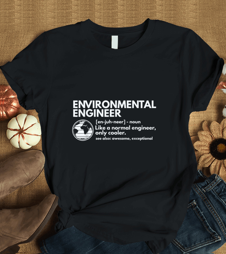ENVIRONMENTAL ENGINEER DEFINITION LIKE A NORMAL ENGINEER ONLY COOLER SEE ALSO AWESOME EXCEPTIONAL T-Shirt
