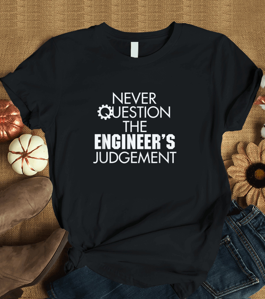 Never Question the Engineer's Judgement Gear Icon Emphasis T-Shirt