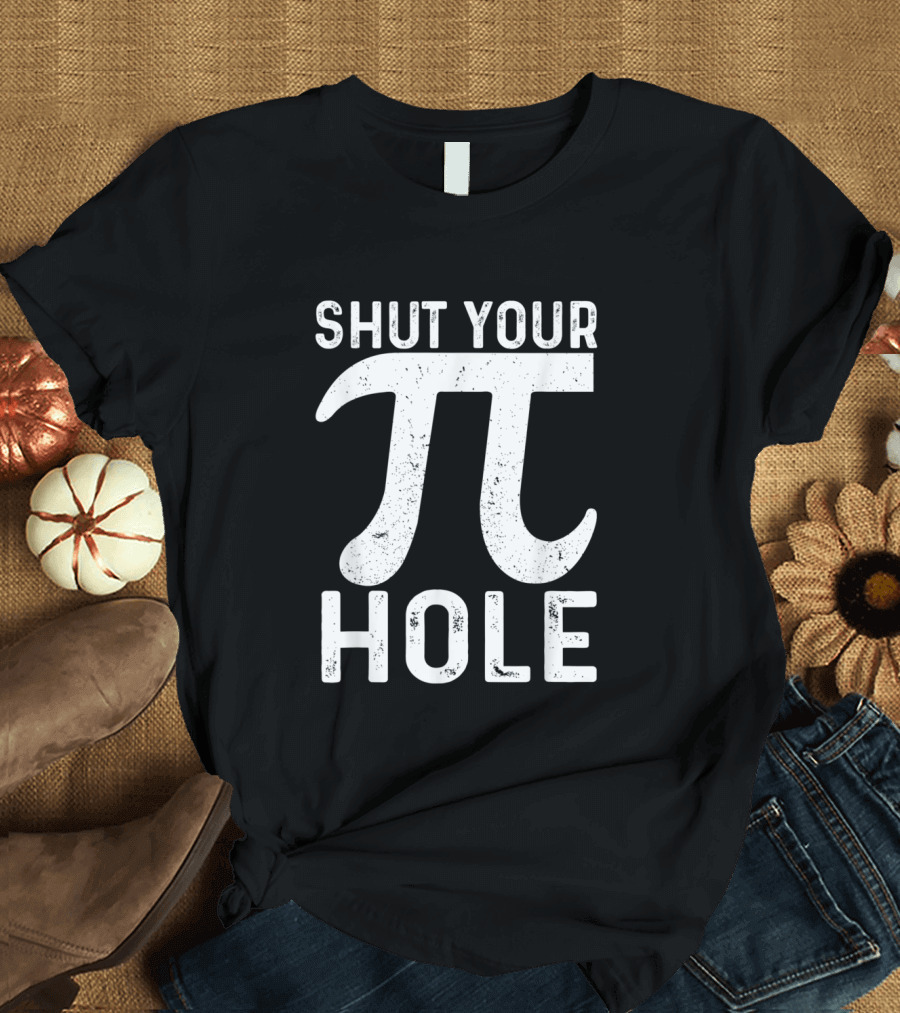 Shut Your Pi Hole Math Humor 3.14 Pi Day T-Shirt