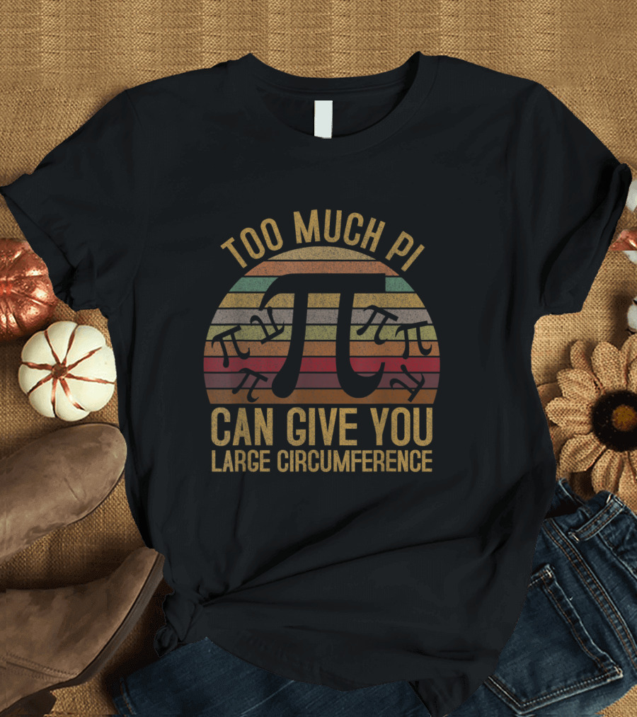 Too Much Pi Can Give You Large Circumference Retro Style Pi T-Shirt
